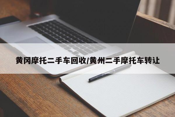黄冈摩托二手车回收/黄州二手摩托车转让